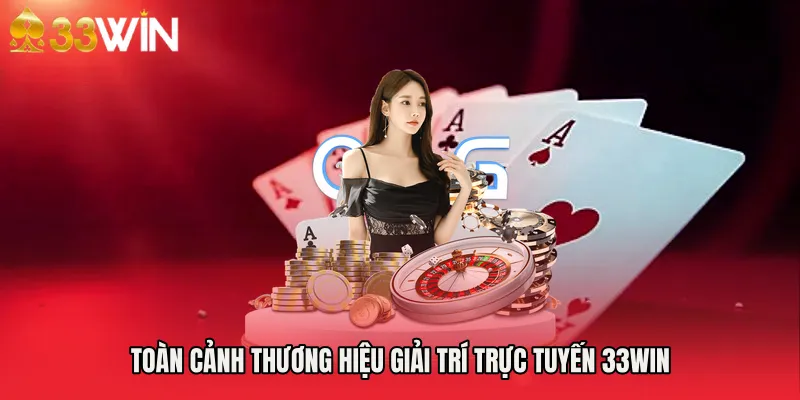 Toàn cảnh thương hiệu giải trí trực tuyến 33WIN